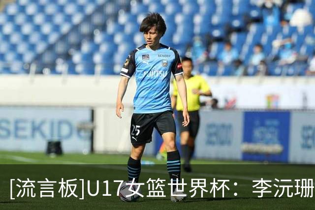 [流言板]U17女篮世界杯：李沅珊&孙晗昀共10中0，中国7-12落后新西兰